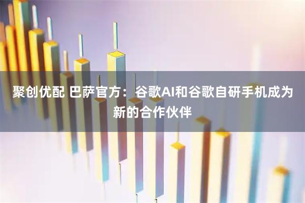 聚创优配 巴萨官方：谷歌AI和谷歌自研手机成为新的合作伙伴